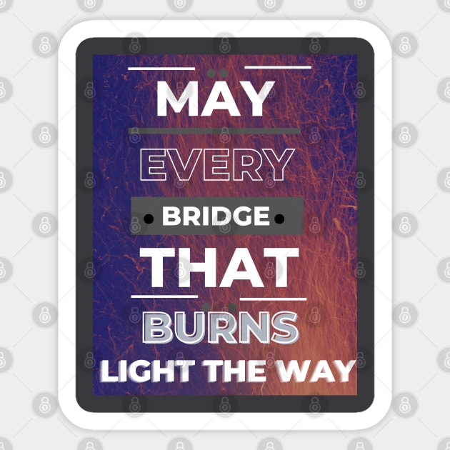 May Every Bridge That Burns Sticker by ViiSquad Empire